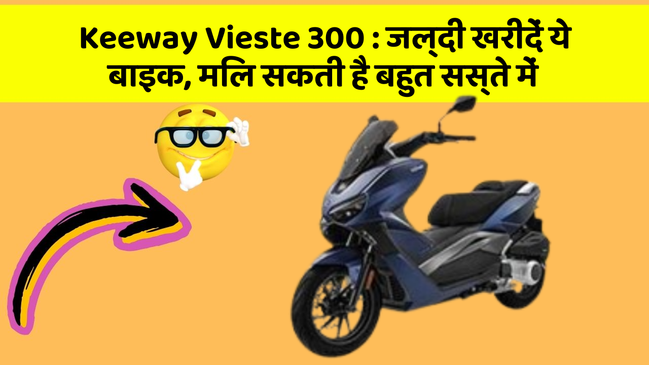 Keeway Vieste 300: जल्दी खरीदें ये बाइक, मिल सकती है बहुत सस्ते में