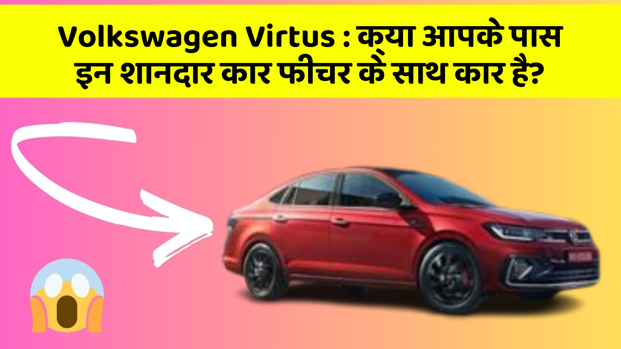 Volkswagen Virtus: क्या आपके पास इन शानदार कार फीचर के साथ कार है?