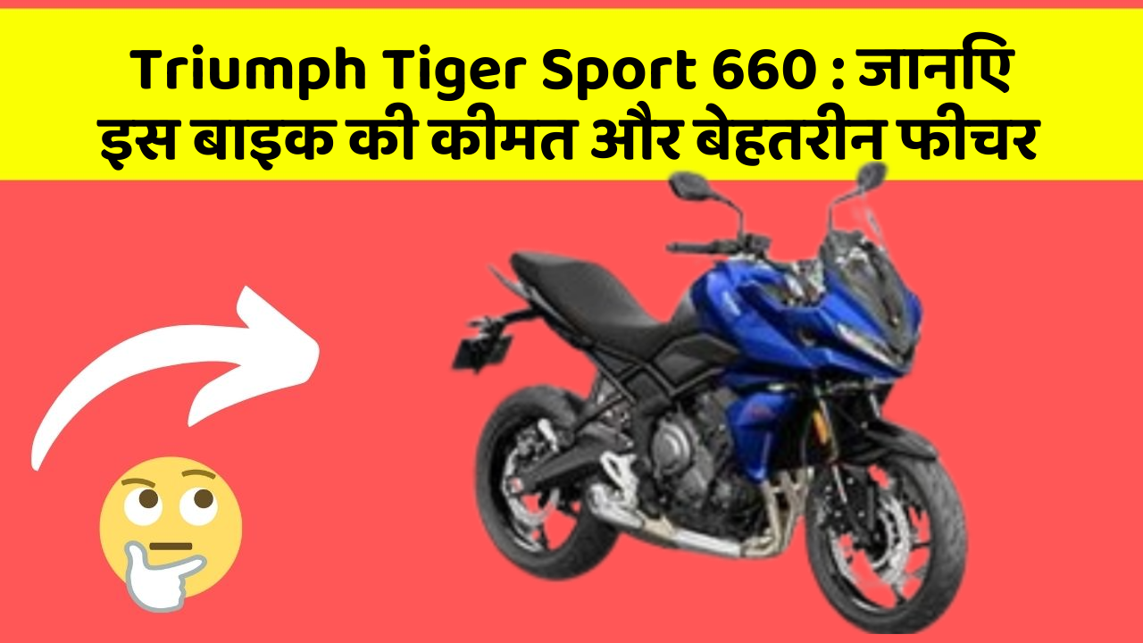 Triumph Tiger Sport 660: जानिए इस बाइक की कीमत और बेहतरीन फीचर