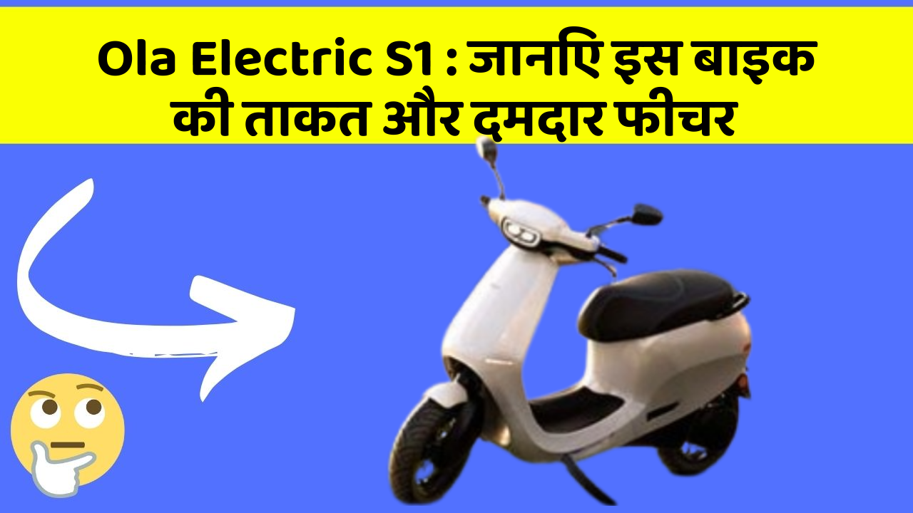 Ola Electric S1: जानिए इस बाइक की ताकत और दमदार फीचर