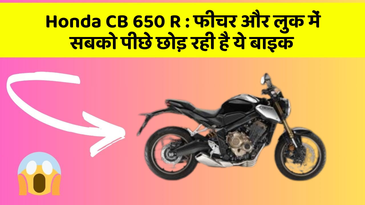 Honda CB 650 R: फीचर और लुक में सबको पीछे छोड़ रही है ये बाइक