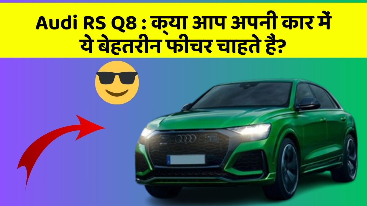 Audi RS Q8: क्या आप अपनी कार में ये बेहतरीन फीचर चाहते हैं?