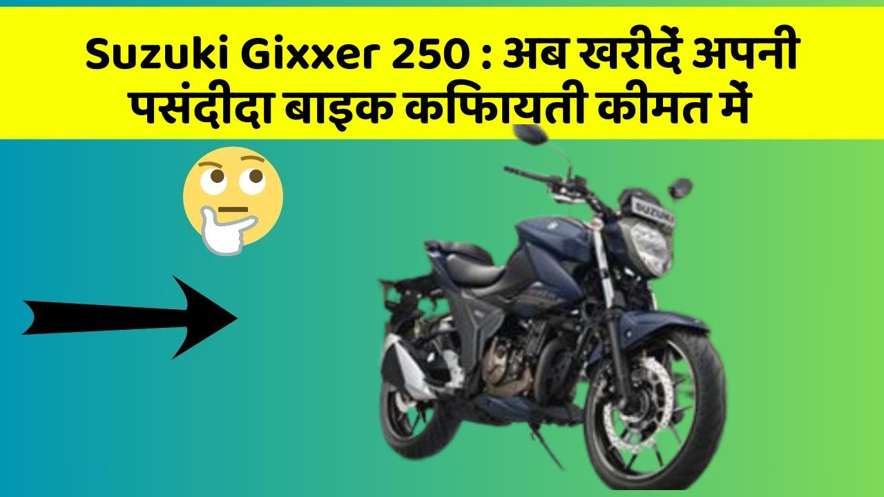 Suzuki Gixxer 250: अब खरीदें अपनी पसंदीदा बाइक किफायती कीमत में