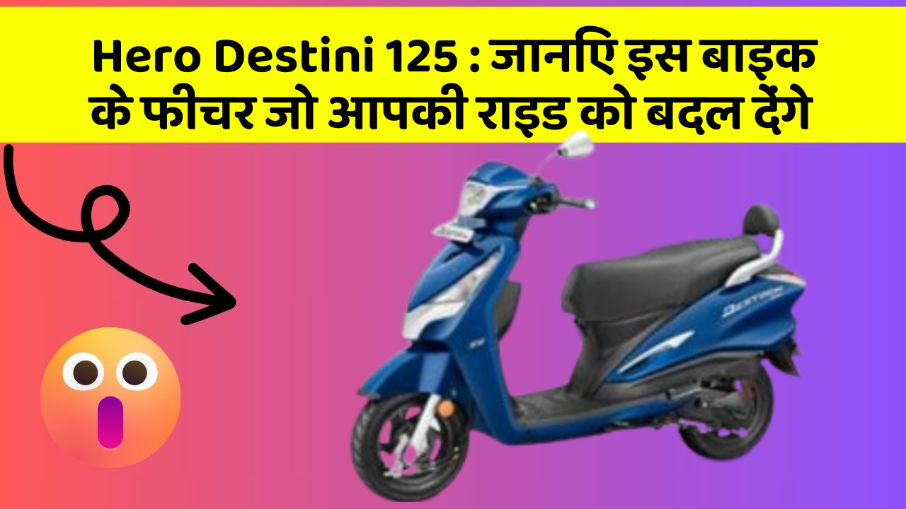 Hero Destini 125: कार के ये फीचर दिलचस्प और सुरक्षा के मामले में बेहतरीन हैं!