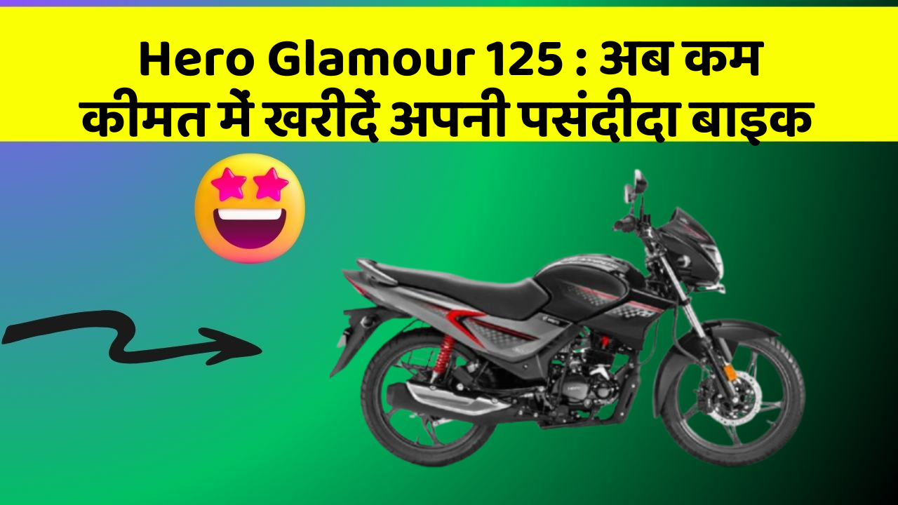 Hero Glamour 125 : अब कम कीमत में खरीदें अपनी पसंदीदा बाइक