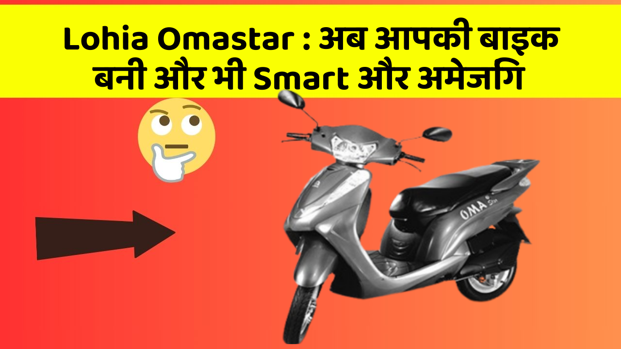 Lohia Omastar : अब आपकी बाइक बनी और भी Smart और अमेजिंग