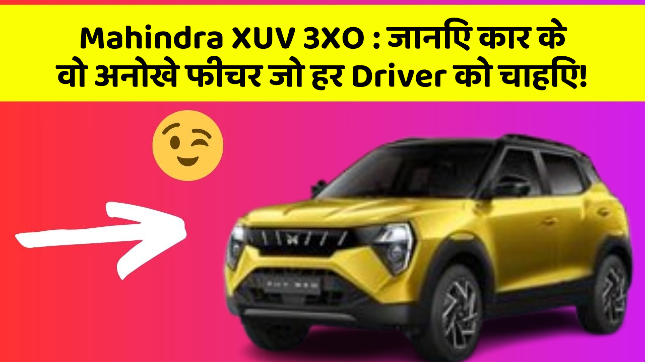 Mahindra XUV 3XO: जानिए कार के वो अनोखे फीचर जो हर Driver को चाहिए!