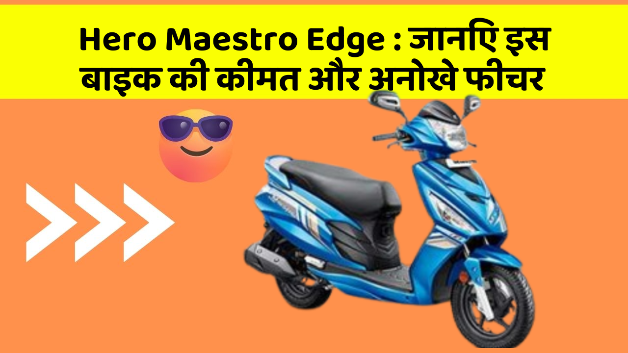 Hero Maestro Edge: जानिए इस बाइक की कीमत और अनोखे फीचर