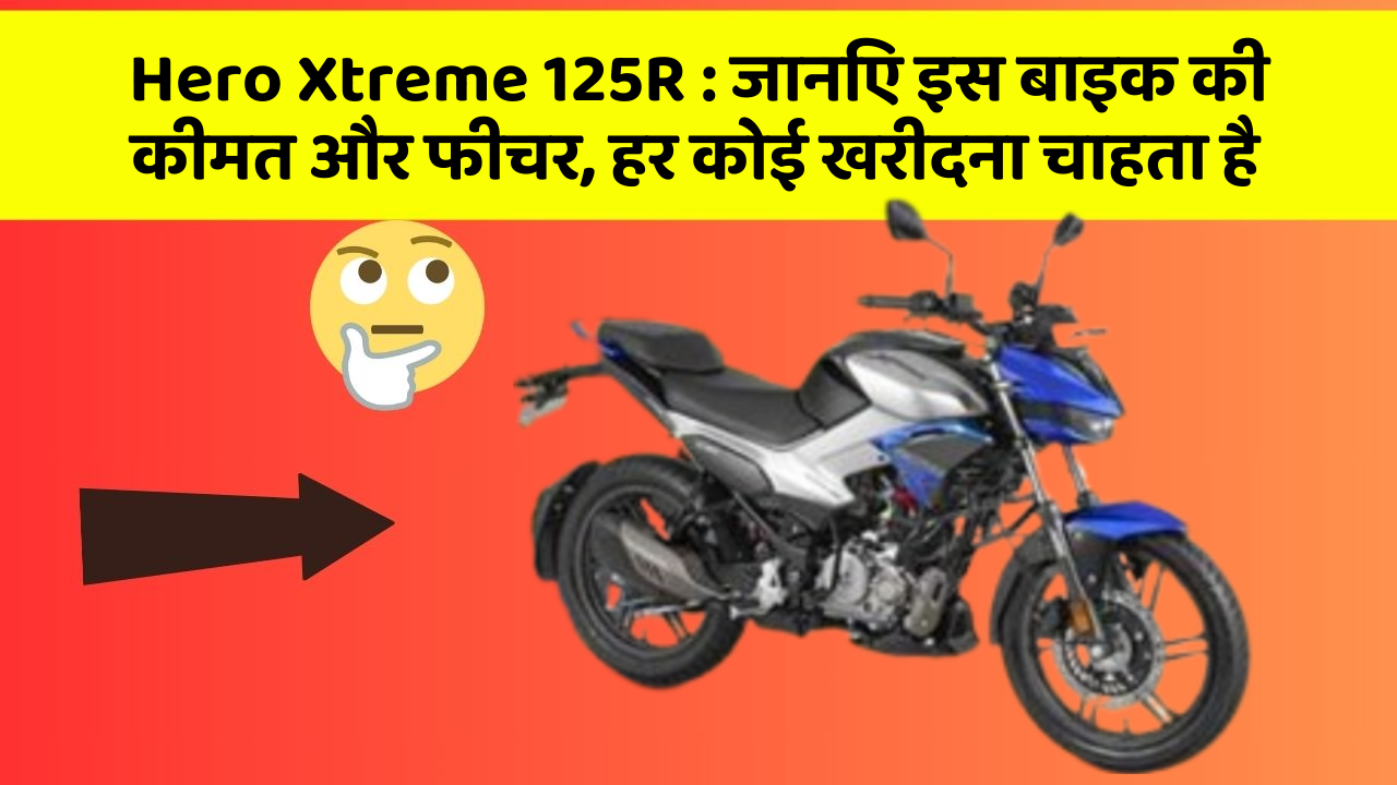 Hero Xtreme 125R: जानिए इस बाइक की कीमत और फीचर, हर कोई खरीदना चाहता है