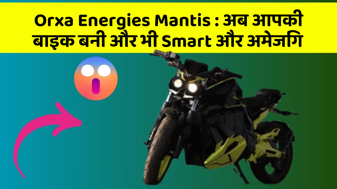 Orxa Energies Mantis: अब आपकी बाइक बनी और भी Smart और अमेजिंग