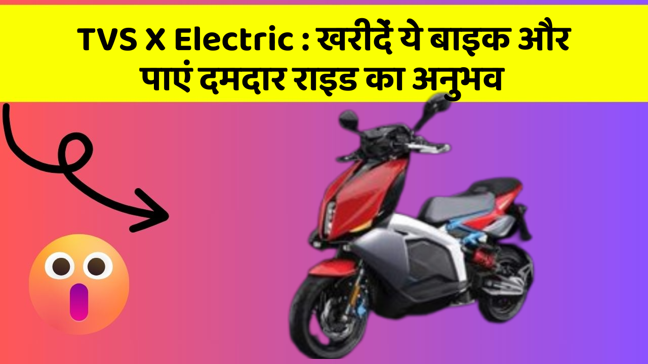 TVS X Electric: खरीदें ये बाइक और पाएं दमदार राइड का अनुभव