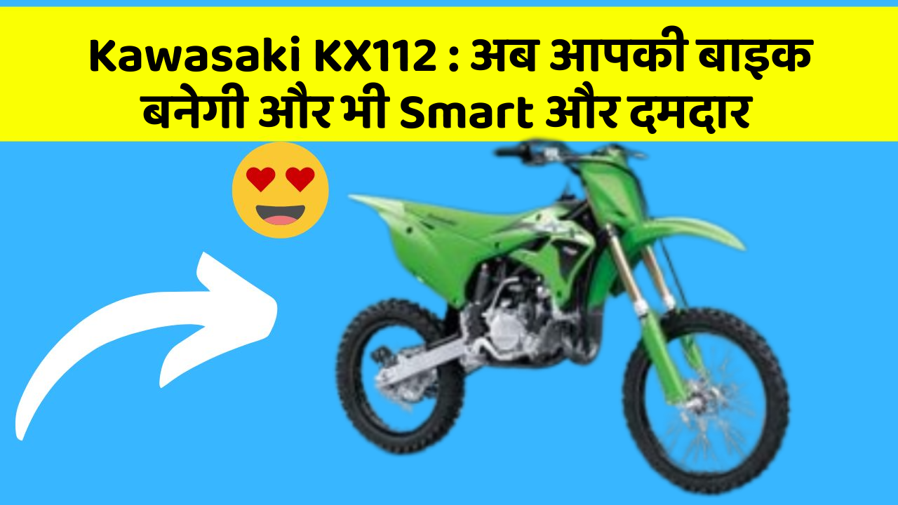 Kawasaki KX112 : अब आपकी बाइक बनेगी और भी Smart और दमदार