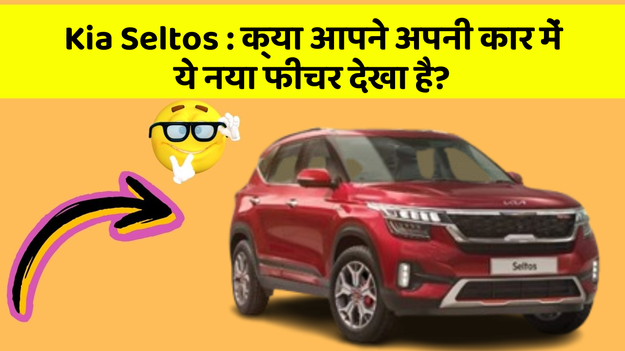 Kia Seltos:क्या आपने अपनी कार में ये नया फीचर देखा है?